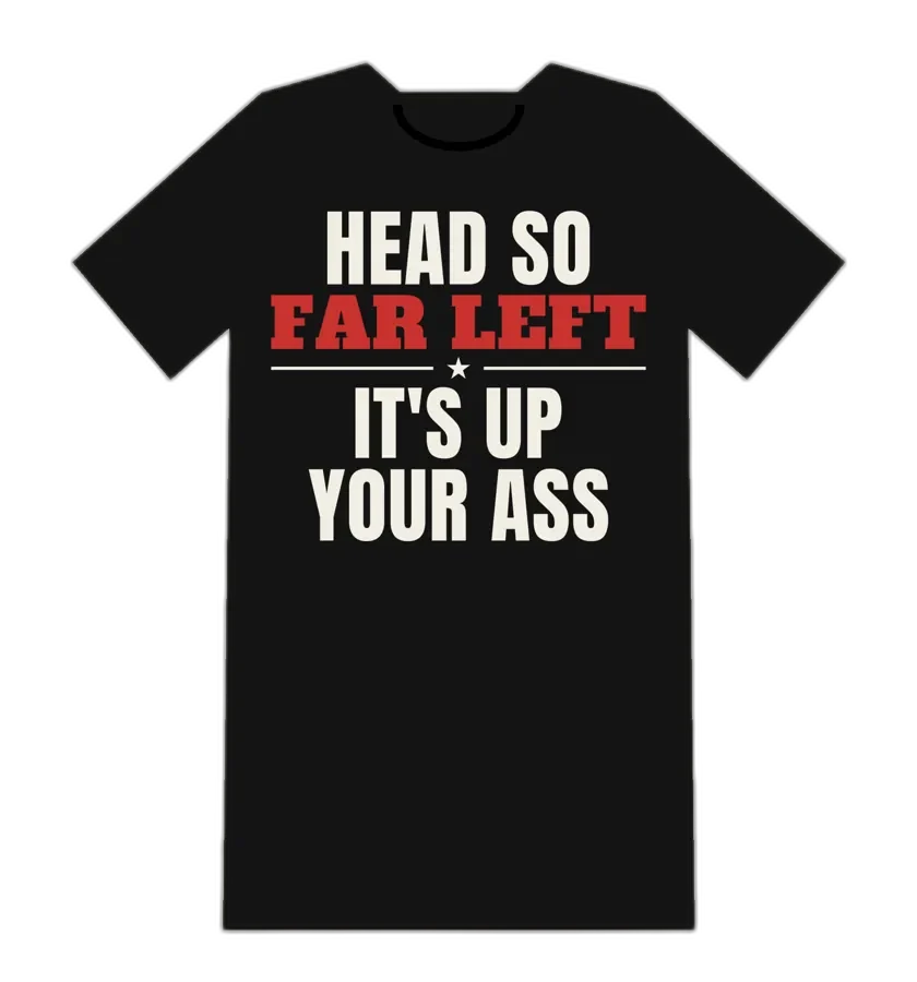HEAD SO FAR LEFT IT'S UP YOUR ASS tee mockup
