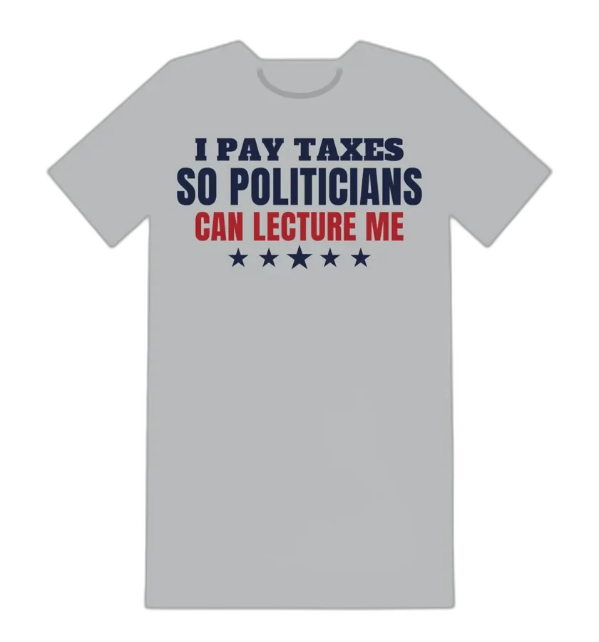 I PAY TAXES SO POLITICIANS CAN LECTURE ME tee mockup